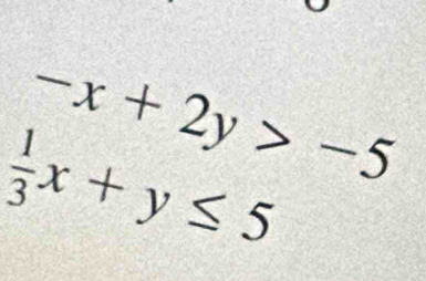 -x+2y>-5
 1/3 x+y≤ 5