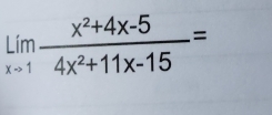 limlimits _xto 1 (x^2+4x-5)/4x^2+11x-15 =