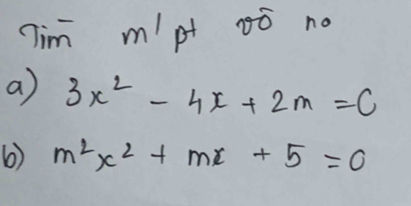 Tim m/pt ¢ò no 
a 3x^2-4x+2m=0
6) m^2x^2+mx+5=0