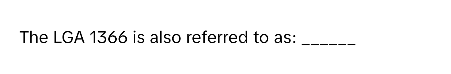 The LGA 1366 is also referred to as: ______