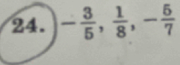 - 3/5 ,  1/8 , - 5/7 