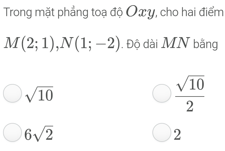 Trong mặt phẳng toạ độ Oxy, cho hai điểm
M(2;1), N(1;-2). Độ dài MN bằng
sqrt(10)
 sqrt(10)/2 
6sqrt(2)
2