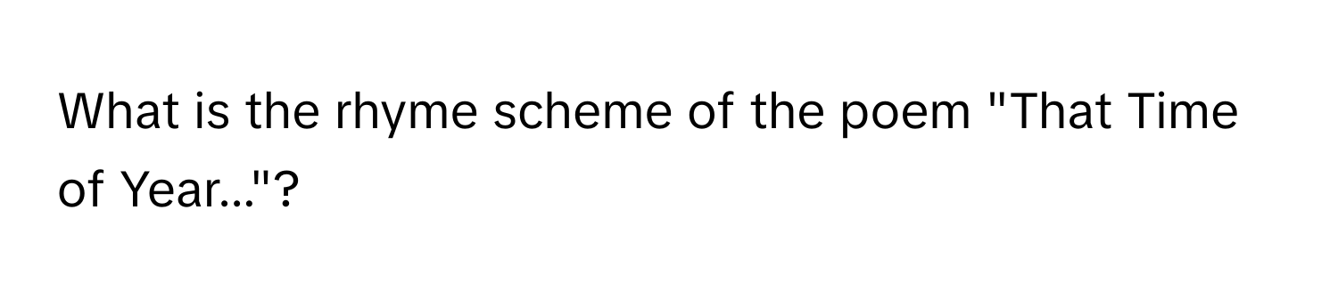 What is the rhyme scheme of the poem "That Time of Year..."?