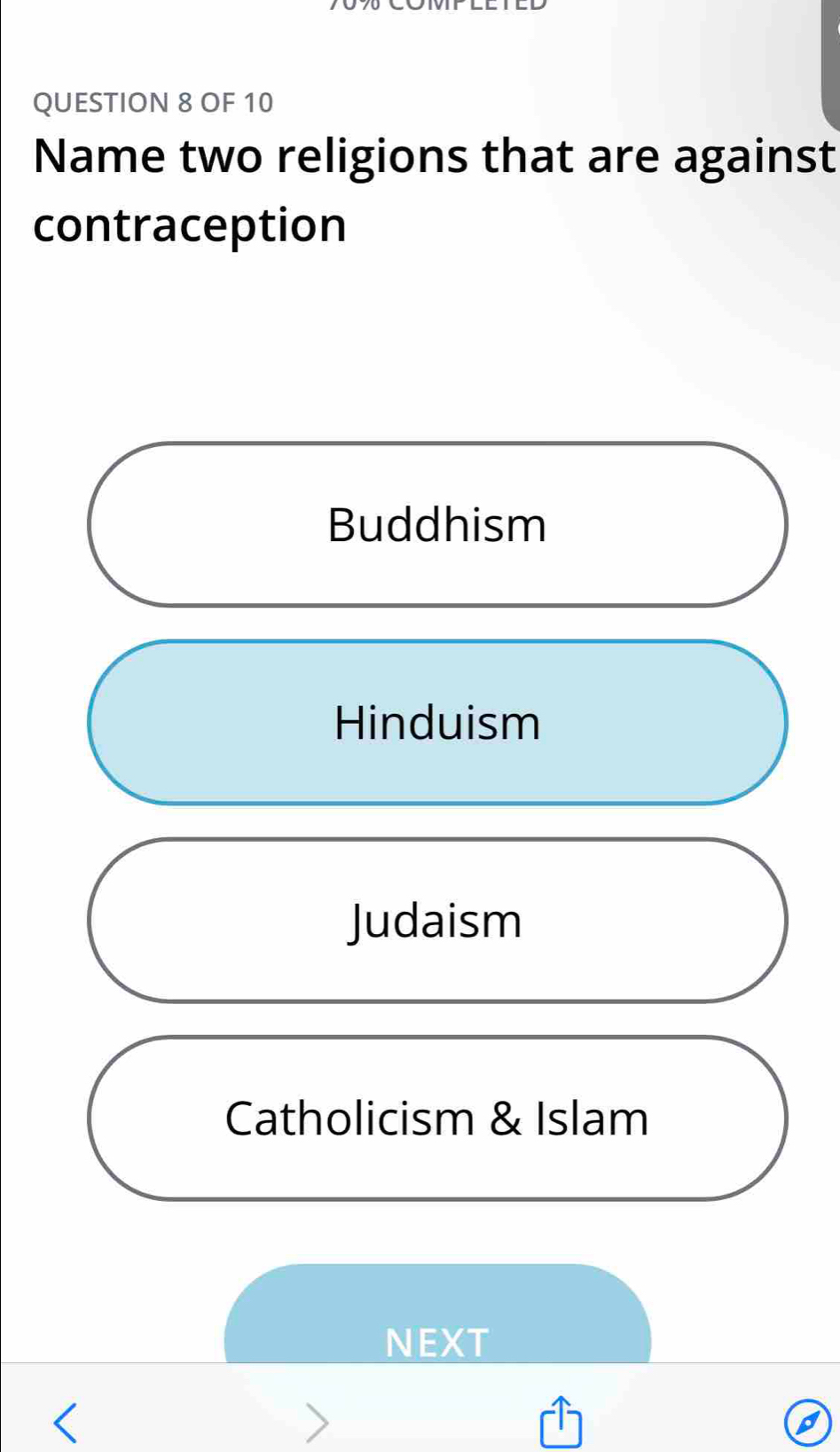 OF 10
Name two religions that are against
contraception
Buddhism
Hinduism
Judaism
Catholicism & Islam
NEXT