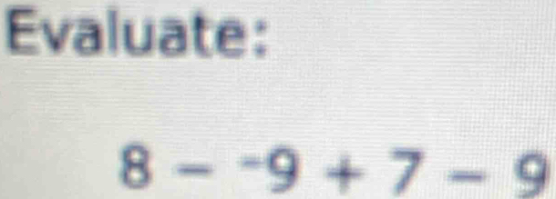 Evaluate:
8-^-9+7-9