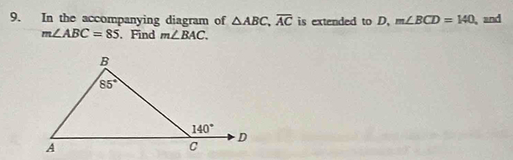 In the accompanying diagram of △ ABC,overline AC is extended to D. m∠ BCD=140 , and
m∠ ABC=85. Find m∠ BAC.