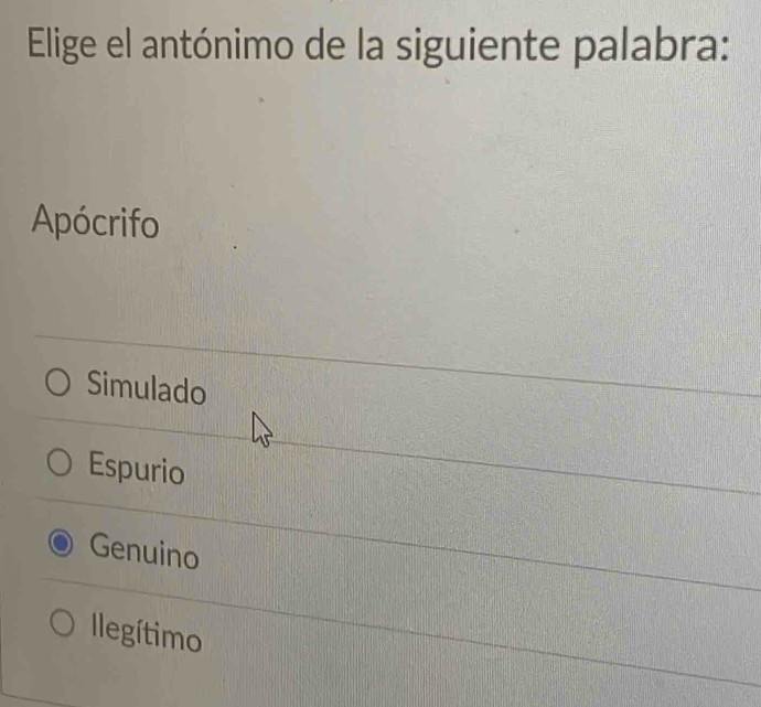 Elige el antónimo de la siguiente palabra:
Apócrifo
Simulado
Espurio
Genuino
Ilegítimo