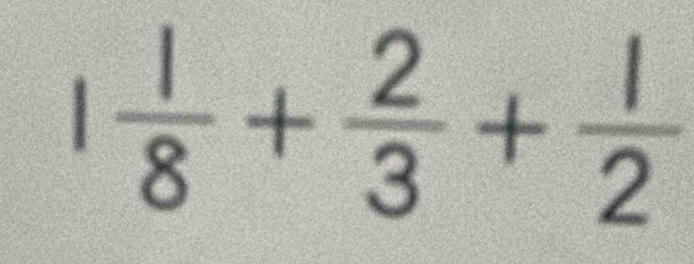 1 1/8 + 2/3 + 1/2 