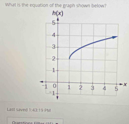 What is the equation of the graph shown below?
x
Last saved 1:43:19 PM
Questions filter