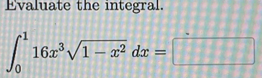 Evaluate the integral.
∈t _0^(116x^3)sqrt(1-x^2)dx=□