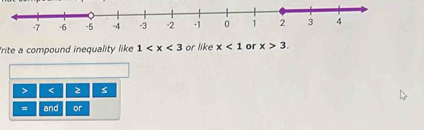 rite a compound inequality like 1 or like x<1</tex> or x>3.
≥
= and or