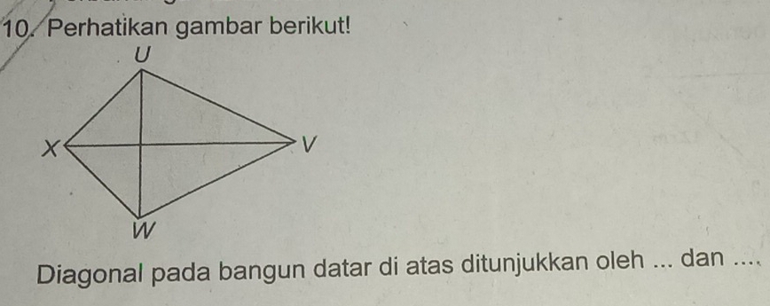 Perhatikan gambar berikut! 
Diagonal pada bangun datar di atas ditunjukkan oleh ... dan ....