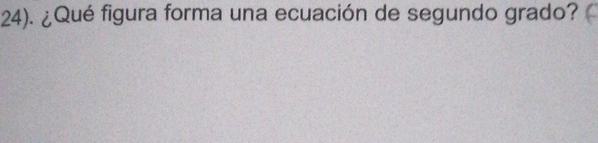 24). ¿Qué figura forma una ecuación de segundo grado?