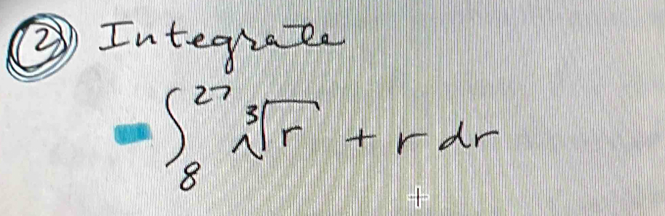 ② Integrae
∈t _8^((27)sqrt [3]r)+rdr