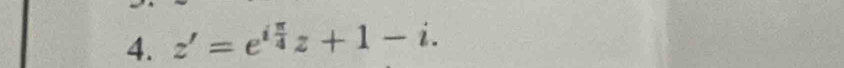 z'=e^(ifrac π)4z+1-i.