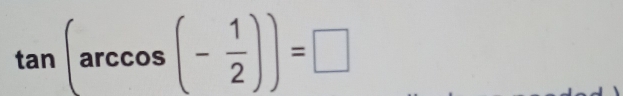 tan (arccos (- 1/2 ))=□