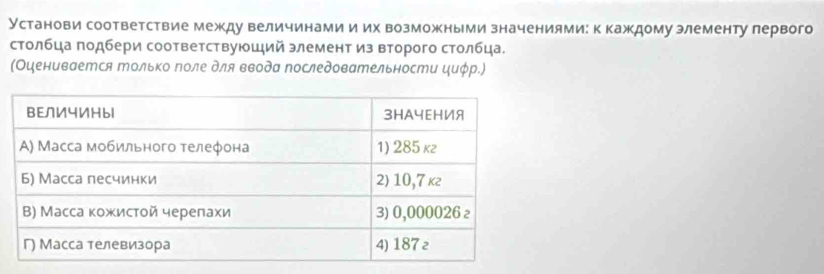 Установи соответствие между величинами иих возможными значениями: к каждому элементу лервого 
столбца πодбери соответствуюший элемент из второго столбца. 
(Оценивается только поле для ввода последовательности циφр.)