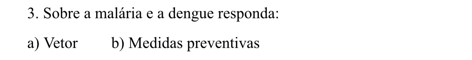 Sobre a malária e a dengue responda: 
a) Vetor b) Medidas preventivas