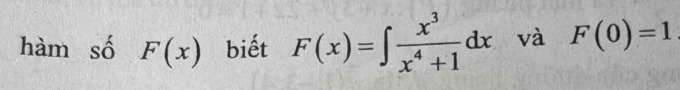 hàm số F(x) biết F(x)=∈t  x^3/x^4+1 dx và F(0)=1