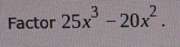 Factor 25x^3-20x^2.