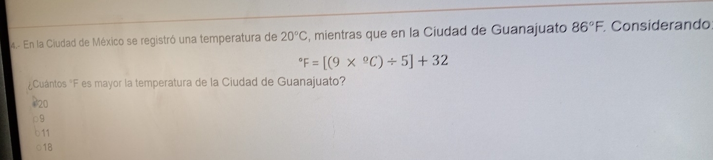 4.- En la Ciudad de México se registró una temperatura de 20°C , mientras que en la Ciudad de Guanajuato 86°F Consíderando°F=[(9*°C)/ 5]+32
¿Cuántos °F es mayor la temperatura de la Ciudad de Guanajuato?
D20
18