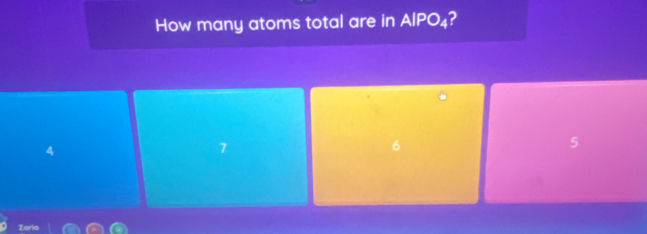 How many atoms total are in AlPO4?
7
6
5
Zoria