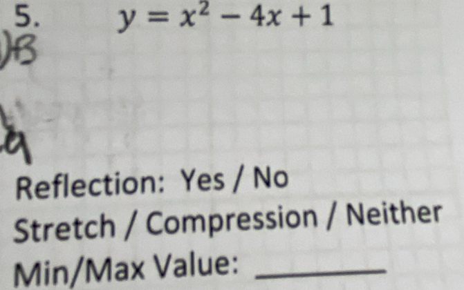 y=x^2-4x+1
Reflection: Yes / No 
Stretch / Compression / Neither 
Min/Max Value:_