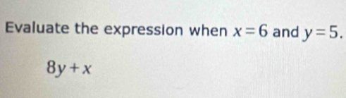 Evaluate the expression when x=6 and y=5.
8y+x