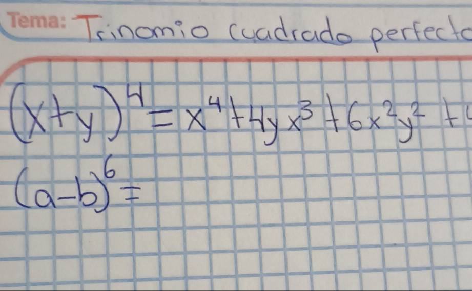 Trinomio cuadrado perfecto
(x+y)^4=x^4+4yx^3+6x^2y^2+4
(a-b)^6=