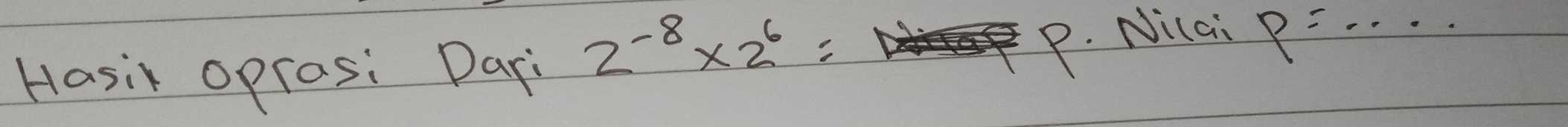 Hasir oprasi Dari 2^(-8)* 2^6=
P. Nilai p=·s