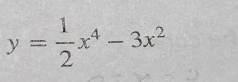 y= 1/2 x^4-3x^2