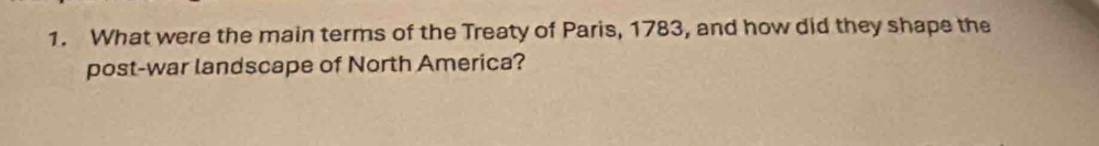 What were the main terms of the Treaty of Paris, 1783, and how did they shape the 
post-war landscape of North America?