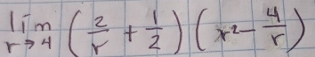 limlimits _rto 4( 2/r + 1/2 )(x^2- 4/r )