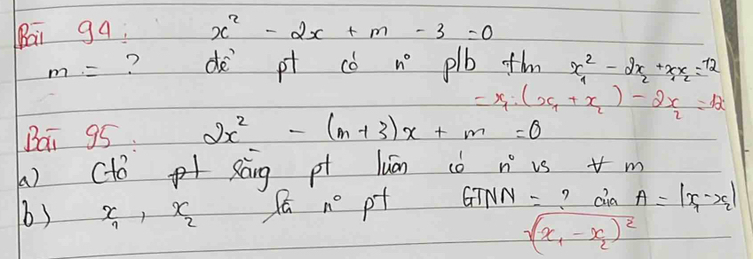 ai gq: x^2-2x+m-3=0
m= ? de pt cò h° plb ofhm x^2_1-2x_2+x_1x_2=-12
=x_1· (x_1+x_2)-2x_2=12
Bai 95. 2x^2-(m+3)x+m=0
( ) (to sáng pt luān cò n° is + m
x_1, x_2 R nopt GTNN= ? aia A=|x_1-x_2|
sqrt((x_1)-x_2)^2