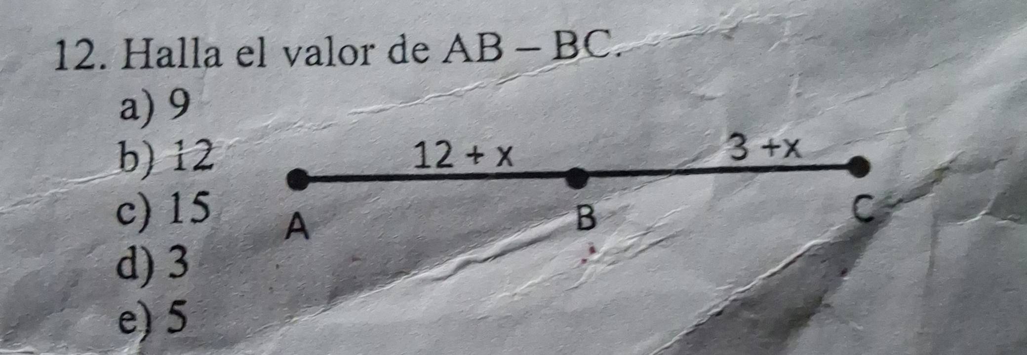 Halla el valor de AB-BC.
a) 9
b) 12
12+x
3+x
c) 15 C
A
B
d) 3
e) 5