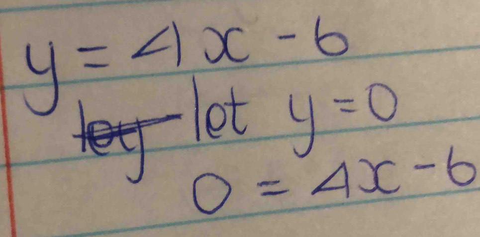 y=4x-6
let y=0
0=4x-6