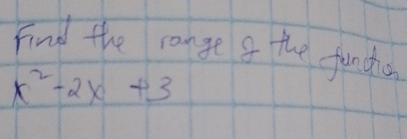 Find the range o the funchic
x^2-2x+3