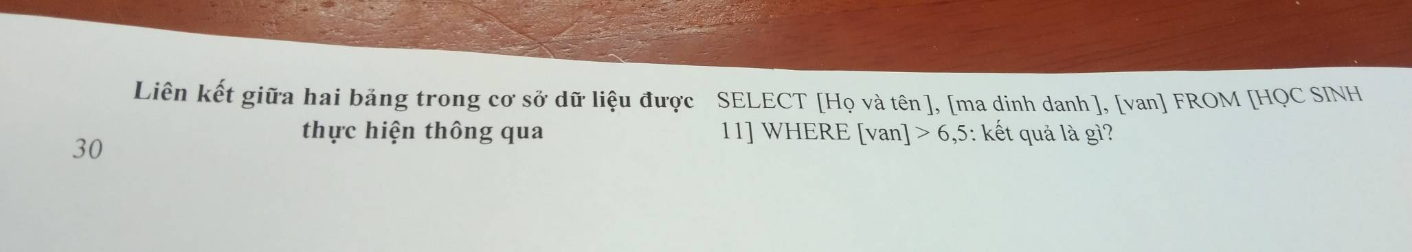 Liên kết giữa hai bảng trong cơ sở dữ liệu được SELECT [Họ và tên ], [ma dinh danh ], [van] FROM [ HQC SINH
30
thực hiện thông qua 11 ] WHERE [van] 6, ,5: kết quả là gì?