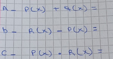 A P(x)+q(x)=
b I R(x)-P(x)=
C 1 P(x)· R(x)=