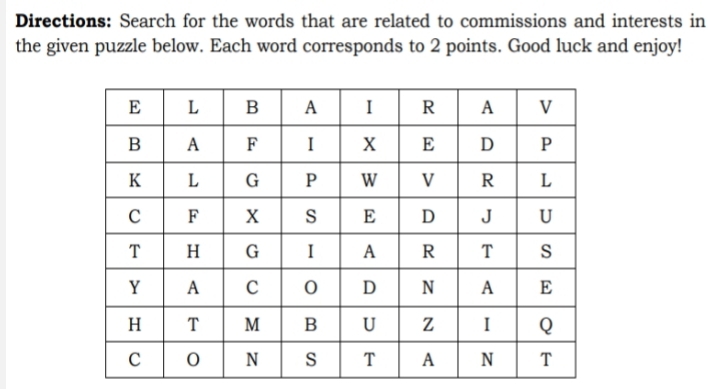 Directions: Search for the words that are related to commissions and interests in 
the given puzzle below. Each word corresponds to 2 points. Good luck and enjoy!