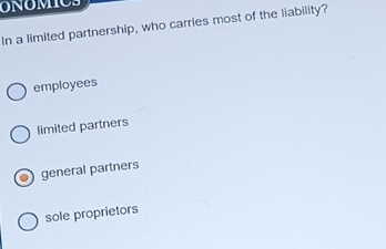 ONOMICS
In a limited partnership, who carries most of the liability?
employees
limited partners
general partners
sole proprietors