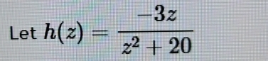 Let h(z)= (-3z)/z^2+20 