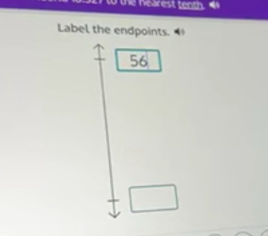 to the nearest tenth. 
Label the endpoints.
56