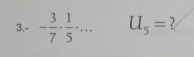 3.- - 3/7 ·  1/5 · ... U_5= ?