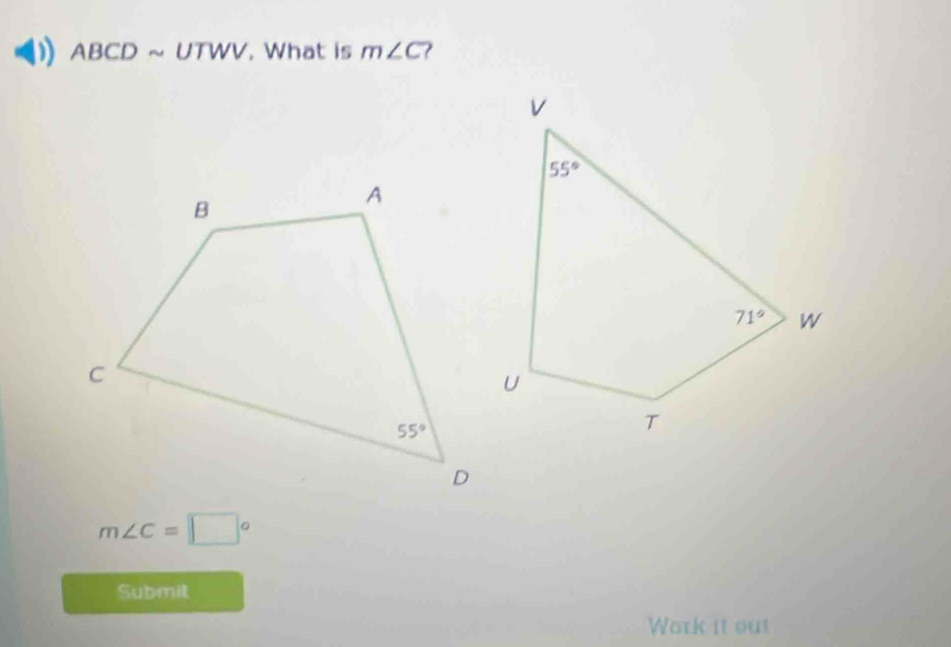 ) AB CI D ~ UTWV. . What is m∠ C
m∠ C=□°
Submi
Work it out