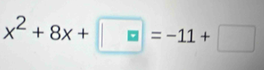 x^2+8x+□ =-11+□