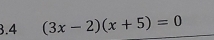 3.4 (3x-2)(x+5)=0