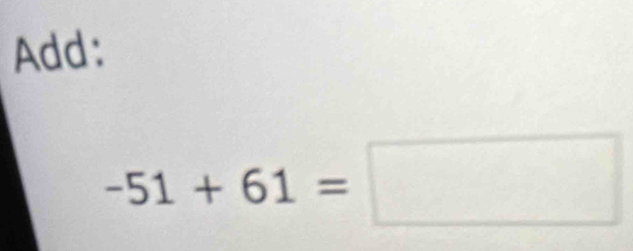 Add:
-51+61=□