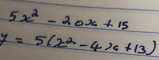 5x^2-20x+15
y=5(x^2-4x+13)