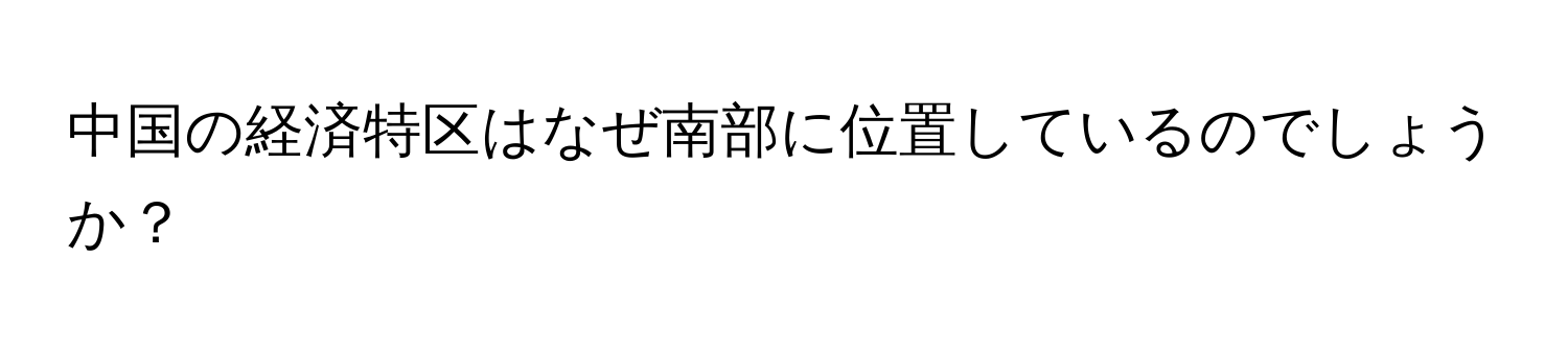 中国の経済特区はなぜ南部に位置しているのでしょうか？